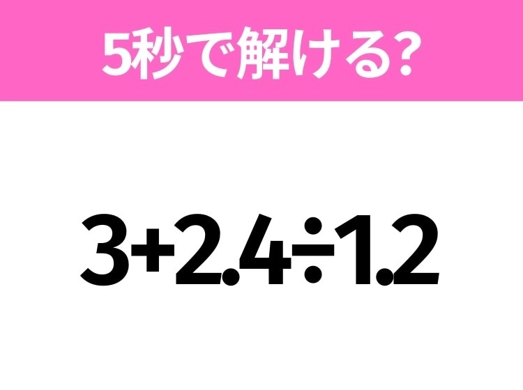 簡単そうだけど意外と難しい？「3+2.4÷1.2」5秒で解ける？