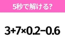 5秒でわかったら天才！？「3+7×0.2−0.6」すぐ解ける？