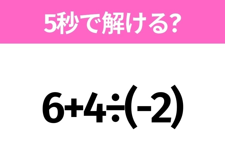簡単そうだけど意外と難しい?「6+4÷(-2)」5秒で解ける?