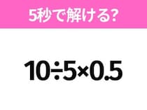 5秒でわかったら天才！？「10÷5×0.5」すぐ解ける？