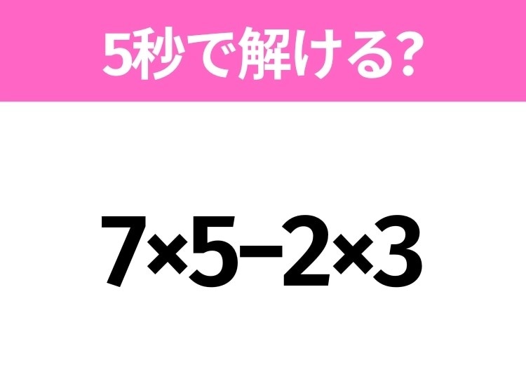 簡単そうだけど意外と難しい?「7×5−2×3」5秒で解ける?